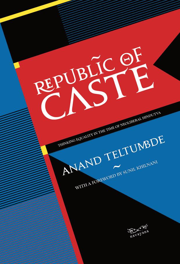 Republic Of Caste— Thinking Equality In The Time Of Neoliberal Hindutva: By Anand Teltumbde, Navayana, 432 pages, Rs695.